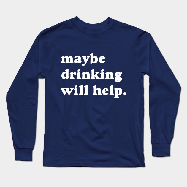 Maybe Drinking Will Help Long Sleeve T-Shirt by Rebus28